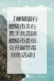邮储银行醴陵市支行携手共青团醴陵市委员会开展禁毒宣传活动