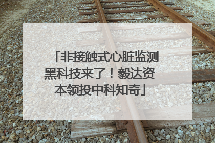 非接触式心脏监测黑科技来了！毅达资本领投中科知奇