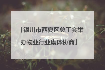 银川市西夏区总工会举办物业行业集体协商