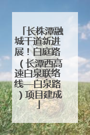 长株潭融城干道新进展！白庭路（长潭西高速白泉联络线—白泉路）项目建成