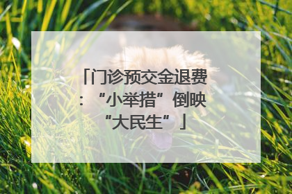 门诊预交金退费：“小举措”倒映“大民生”