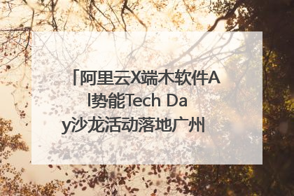 阿里云X端木软件Al势能Tech Day沙龙活动落地广州 邀您共启AI势能