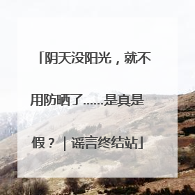 阴天没阳光，就不用防晒了……是真是假？｜谣言终结站