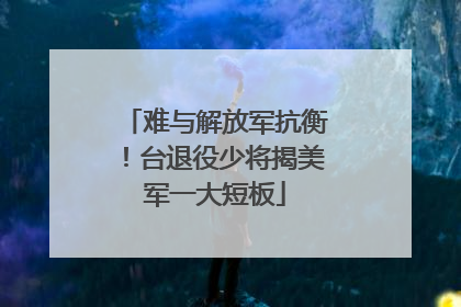 难与解放军抗衡！台退役少将揭美军一大短板