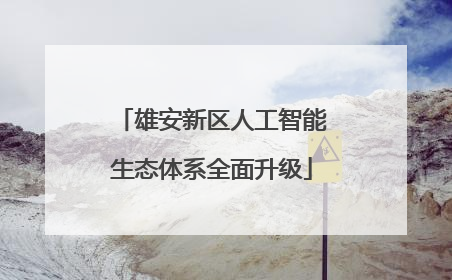 雄安新区人工智能生态体系全面升级