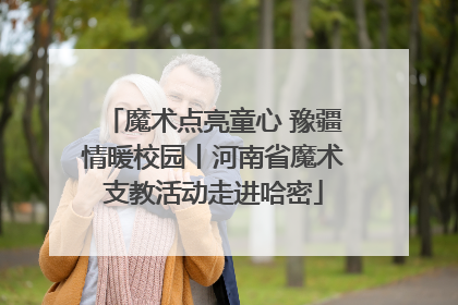 魔术点亮童心 豫疆情暖校园丨河南省魔术支教活动走进哈密