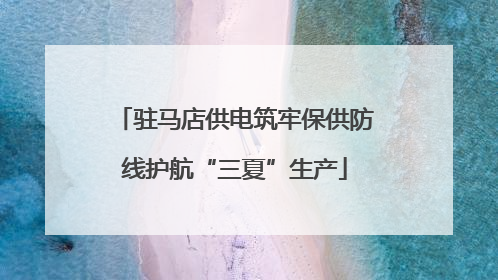 驻马店供电筑牢保供防线护航“三夏”生产