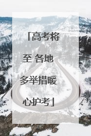 高考将至 各地多举措暖心护考