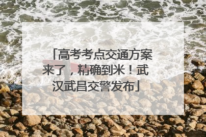 高考考点交通方案来了，精确到米！武汉武昌交警发布