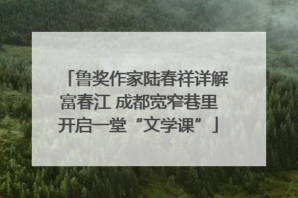 鲁奖作家陆春祥详解富春江 成都宽窄巷里开启一堂“文学课”