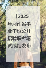 2025年河南省事业单位公开招聘联考笔试成绩发布