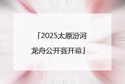 2025太原汾河龙舟公开赛开幕