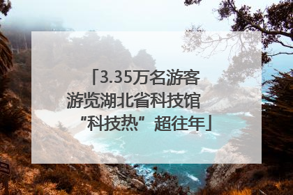 3.35万名游客游览湖北省科技馆 “科技热”超往年