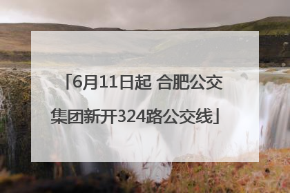 6月11日起 合肥公交集团新开324路公交线